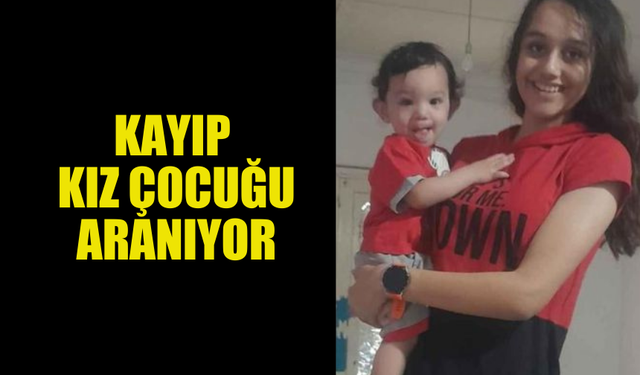 KAYIP KIZ ÇOCUĞU ARANIYOR: AİLE YARDIM BEKLİYOR