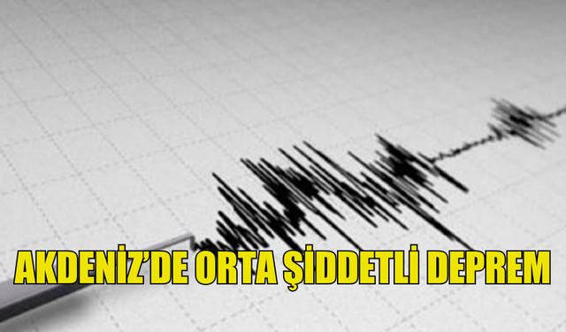 AKDENİZ’DE 5.1 DEPREM KAYDEDİLDİ