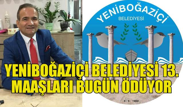 YENİBOĞAZİÇİ BELEDİYESİNDE 13. MAAŞLAR BUGÜN ÖDENİYOR