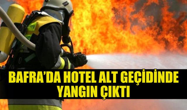 BAFRA’DAKİ HOTELDE ELEKTRİK ARIZASI YANGINA YOL AÇTI