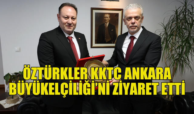 MECLİS BAŞKANI ÖZTÜRKLER KKTC ANKARA BÜYÜKELÇİLİĞİ’Nİ ZİYARET ETTİ