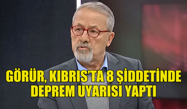 PROF. DR. NACİ GÖRÜR: "KIBRIS’TA DEPREMİN OLMASI ENİNDE SONUNDA KAÇINILMAZ"