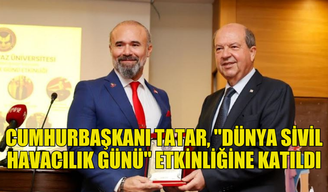 CUMHURBAŞKANI TATAR, DÜNYA SİVİL HAVACILIK GÜNÜ ETKİNLİĞİNE KATILDI