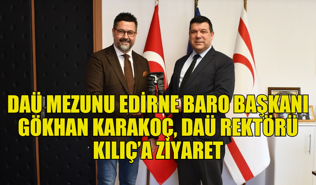 GÖKHAN KARAKOÇ, DAÜ REKTÖRÜ PROF. DR. KILIÇ’I ZİYARET ETTİ