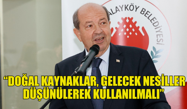 TATAR: “DOĞAL KAYNAKLAR, GELECEK NESİLLER DÜŞÜNÜLEREK KULLANILMALI”