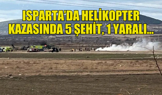 ISPARTA’DA 2 HELİKOPTER ÇARPIŞTI: 5 ASKER ŞEHİT OLDU...