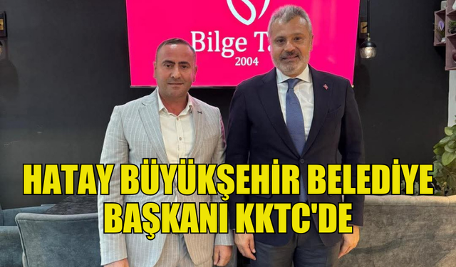 HATAY BÜYÜKŞEHİR BELEDİYE BAŞKANI KKTC'DE ZİYARETLERDE BULUNDU