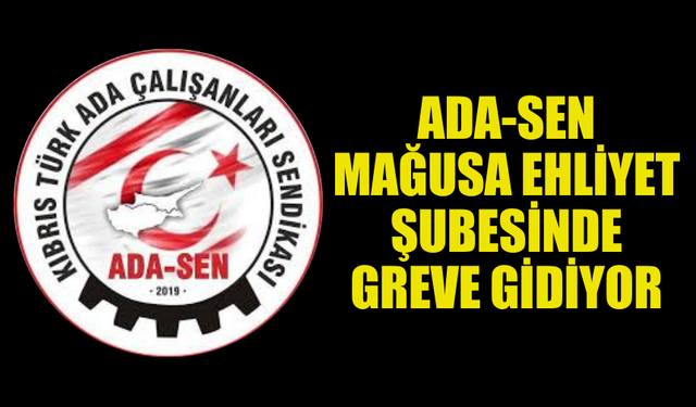 ADA-SEN MAĞUSA EHLİYET ŞUBESİ’NDE GREVE ÇIKIYOR