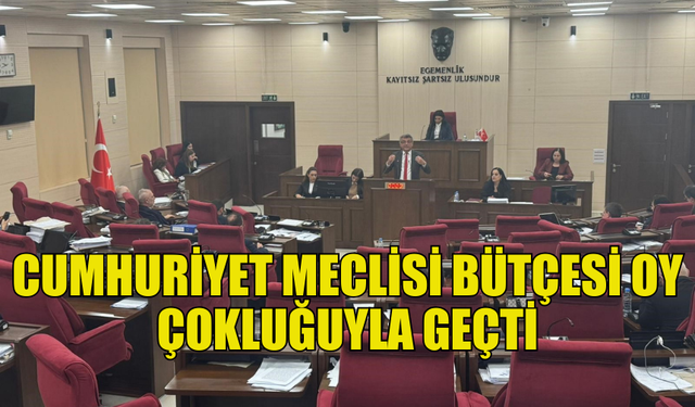 CUMHURİYET MECLİSİ’NİN 574 MİLYON TL’LİK BÜTÇESİ ONAYLANDI