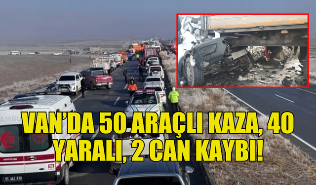 VAN’DA FECİ KAZA: 2 KİŞİ HAYATINI KAYBETTİ, 40 YARALI