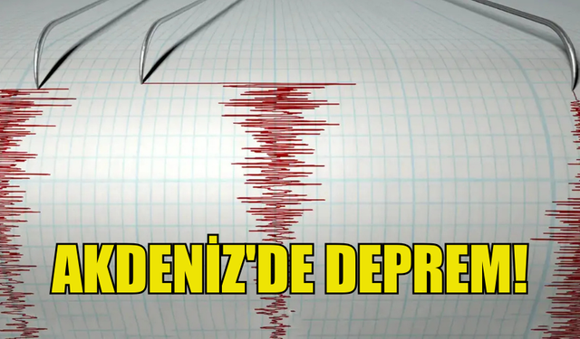 AKDENİZ'DE 4,4 BÜYÜKLÜĞÜNDE DEPREM