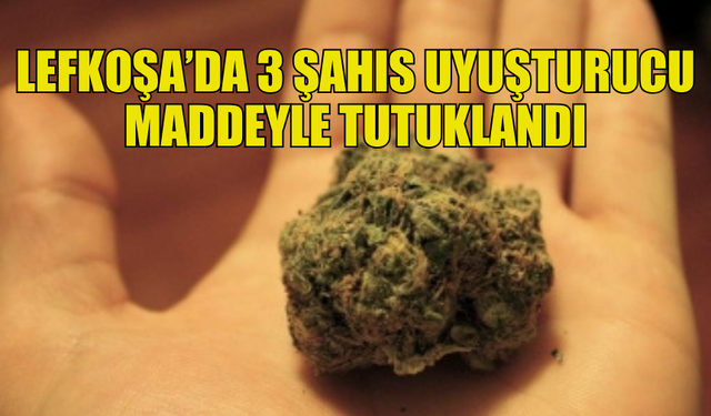 LEFKOŞA'DA 3 KİŞİ UYUŞTURUCU MADDEYLE YAKALANDI