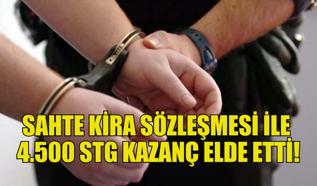 SAHTE KİRA SÖZLEŞMESİYLE DOLANDIRICILIK YAPTI