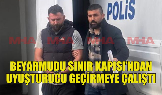 SINIR KAPISINDAN UYUŞTURUCU GEÇİRMEYE ÇALIŞIRKEN YAKALANDI