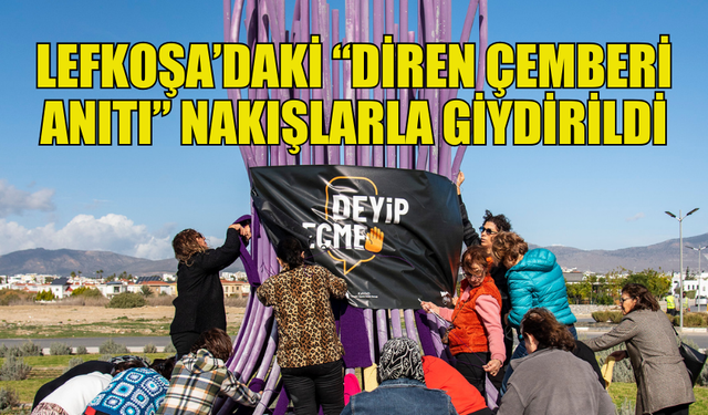 DİREN ÇEMBERİ ANITI KADINLARIN NAKIŞLARIYLA ŞİDDETE KARŞI DONATILDI