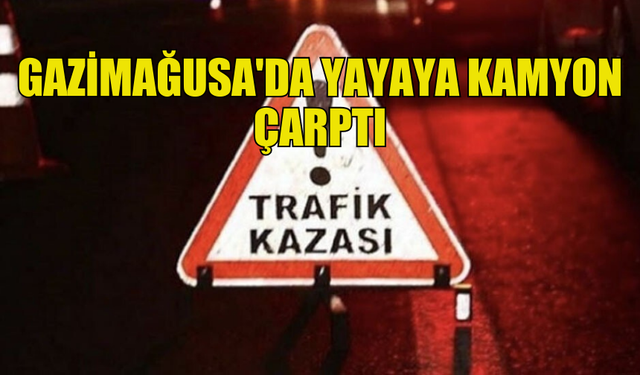 GAZİMAĞUSA'DA YAYAYA ÇARPAN KAMYON SÜRÜCÜSÜ TUTUKLANDI