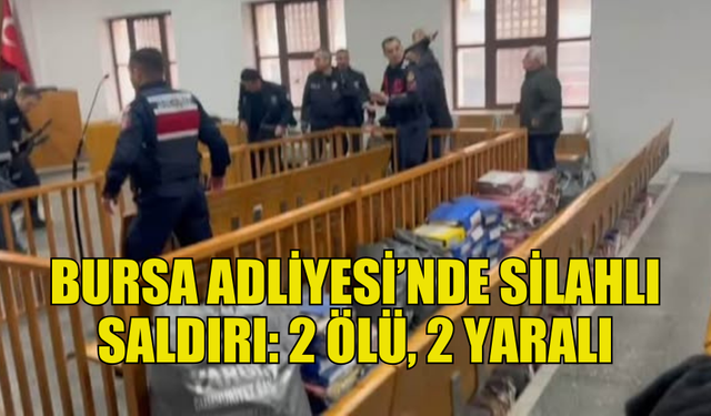 BURSA ADLİYESİ’NDE SİLAHLI SALDIRI: İKİ CAN KAYBI