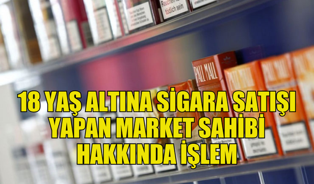 ALSANCAK’TA 18 YAŞINDAN KÜÇÜĞE SİGARA SATAN MARKET SAHİBİ HAKKINDA İŞLEM