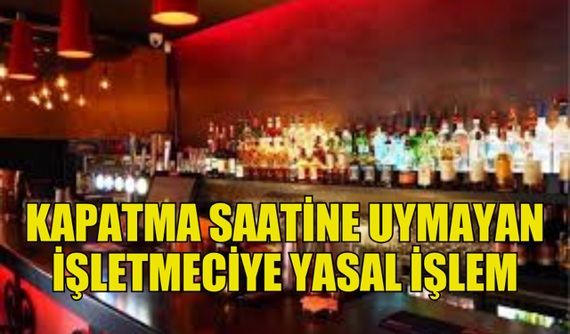 KAPATMA SAATİNE UYMADI, MÜZİK YAYIN İZNİ OLMADIĞI ORTAYA ÇIKTI