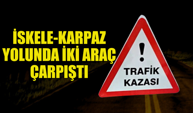 İSKELE-KARPAZ YOLUNDA TRAFİK KAZASI MEYDANA GELDİ