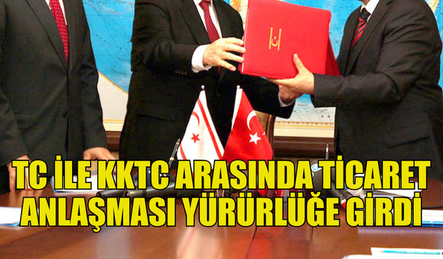 TÜRKİYE-KKTC EKONOMİK İŞ BİRLİĞİ PROTOKOLÜ RESMİ GAZETE’DE YAYIMLANDI