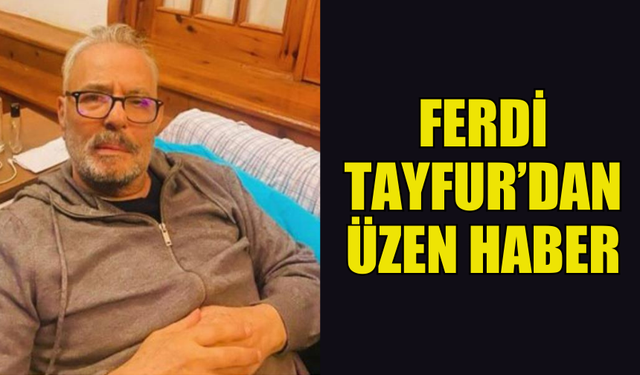 FERDİ TAYFUR, YOĞUN BAKIMA ALINDI