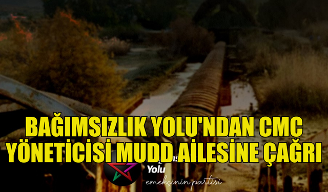 BAĞIMSIZLIK YOLU CMC YÖNETİCİSİ MUDD AİLESİNE ÇAĞRIDA BULUNDU