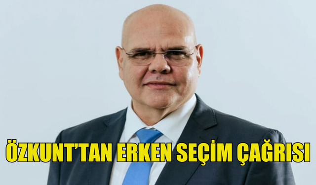 TDP GENEL SEKRETERİ ÖZKUNT’TAN ERKEN SEÇİM ÇAĞRISI