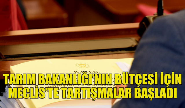 MECLİS’TE TARIM VE DOĞAL KAYNAKLAR BAKANLIĞI BÜTÇESİ GÖRÜŞÜLÜYOR