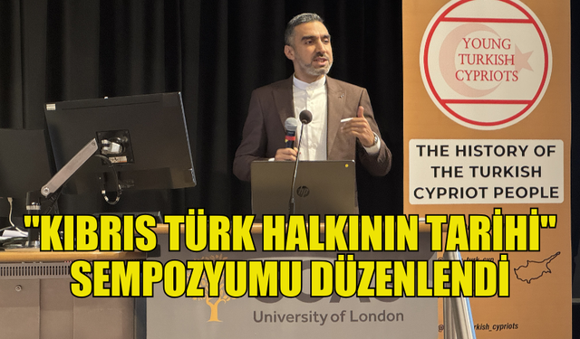 İNGİLTERE'DE "KIBRIS TÜRK HALKININ TARİHİ" SEMPOZYUMU DÜZENLENDİ