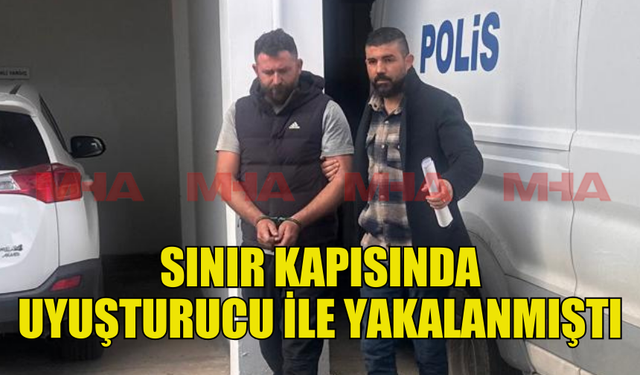 BEYARMUDU SINIR KAPISI'NDA UYUŞTURUCU İLE YAKALANAN ŞAHIS CEZAEVİNE GÖNDERİLDİ