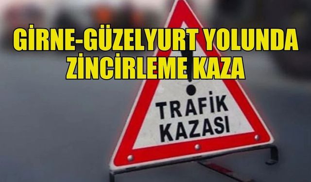 GİRNE-GÜZELYURT ANAYOLU'NDA  KAZA! İKİ ARAÇ VE BİR KAMYONET ÇARPIŞTI...