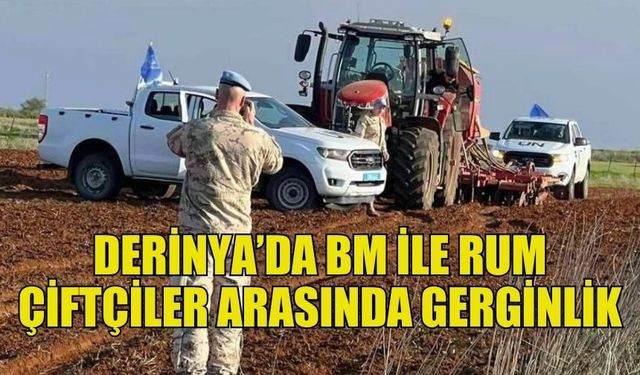 DERİNYA’DA RUM ÇİFTÇİLER VE UNFICYP ARASINDA TARTIŞMA YAŞANDI