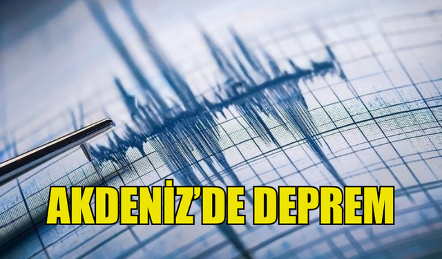 AKDENİZ'DE 4,7 BÜYÜKLÜĞÜNDE DEPREM MEYDANA GELDİ