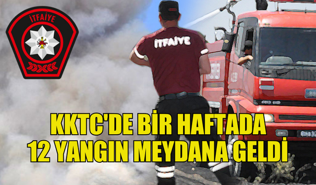 KKTC'DE BİR HAFTADA 12 YANGIN, 52 ÖZEL SERVİS OLAYI GERÇEKLEŞTİ