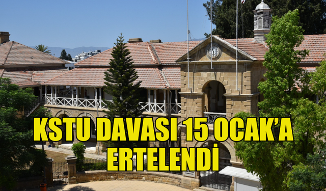 KSTU DAVASI 15 OCAK 2025'E ERTELENDİ