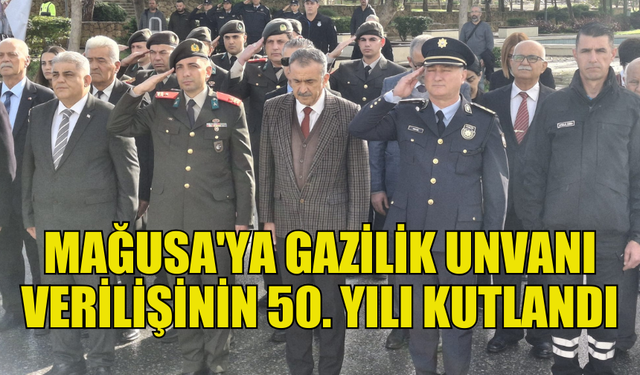 MAĞUSA'YA GAZİLİK UNVANI VERİLİŞİNİN 50. YILI TÖRENLE KUTLANDI