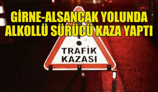 GİRNE’DE ALKOLLÜ SÜRÜCÜ ÇELİK BARİYERLERE ÇARPTI