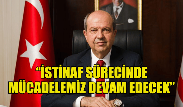 CUMHURBAŞKANI TATAR: İSTİNAF SÜRECİNDE MÜCADELEMİZ DEVAM EDECEK