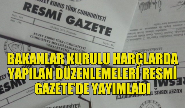 BAKANLAR KURULU, GELİR BÜTÇESİ'NDE HARÇ DÜZENLEMELERİNİ ONAYLADI