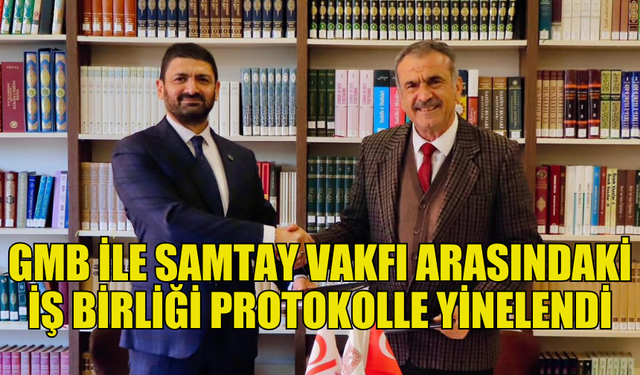 GAZİMAĞUSA BELEDİYESİ İLE SAMTAY VAKFI ARASINDAKİ İŞ BİRLİĞİ PROTOKOLÜ YENİLENDİ