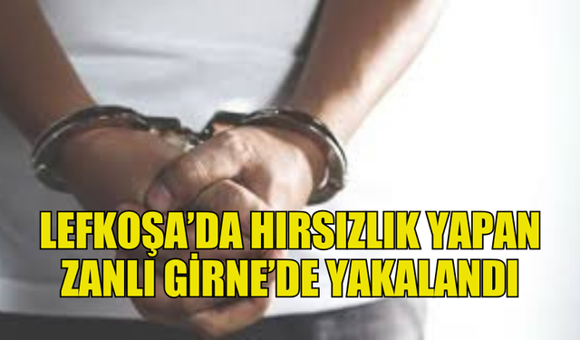 GİRNE’DE YAKALANAN ZANLI, LEFKOŞA’DA YAPTIĞI HIRSIZLIKLARI İTİRAF ETTİ