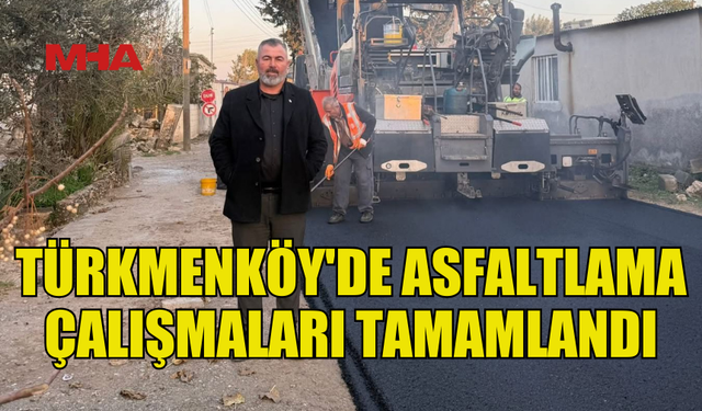 BÜLENT BEBEK: TÜRKMENKÖY’DE ASFALTLAMA ÇALIŞMALARI TAMAMLANDI