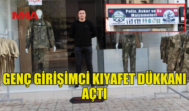 GENÇ GİRİŞİMCİDEN CESUR ADIM: KIYAFET DÜKKÂNI AÇTI