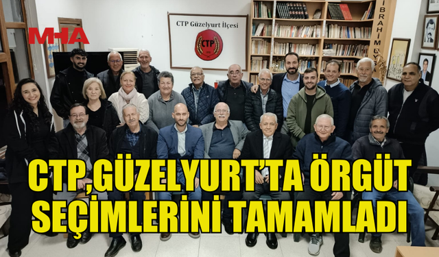 CTP GÜZELYURT'TA ÖRGÜT SEÇİMLERİNİ GERÇEKLEŞTİRDİ