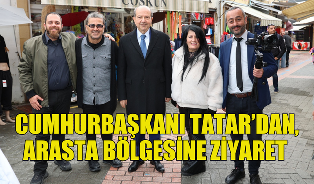 CUMHURBAŞKANI ERSİN TATAR, LEFKOŞA ARASTA BÖLGESİNİ ZİYARET ETTİ