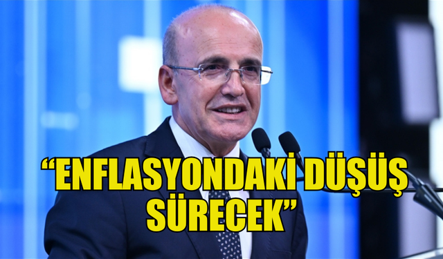 ŞİMŞEK: “ENFLASYONDAKİ DÜŞÜŞ SÜRECEK”