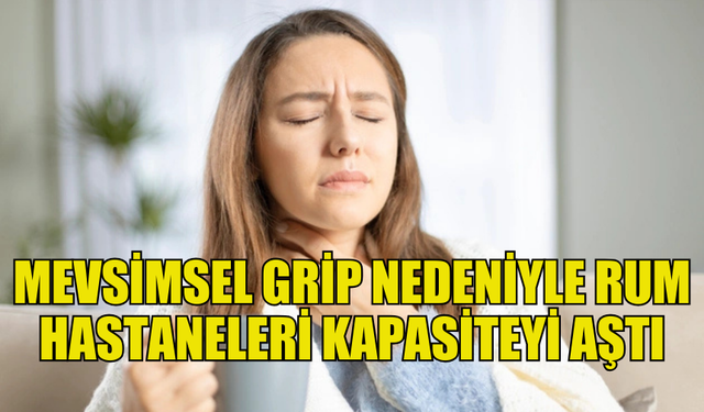 RUM SAĞLIK SİSTEMİ MEVSİMSEL GRİP VAKALARI YÜZÜNDEN TEYAKKUZDA