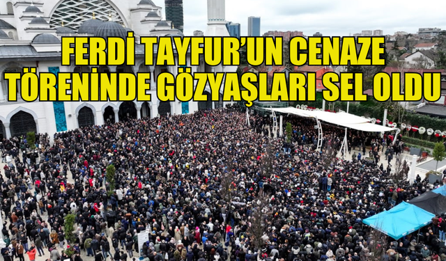 USTA SANATÇI FERDİ TAYFUR SON YOLCULUĞUNA UĞURLANDI