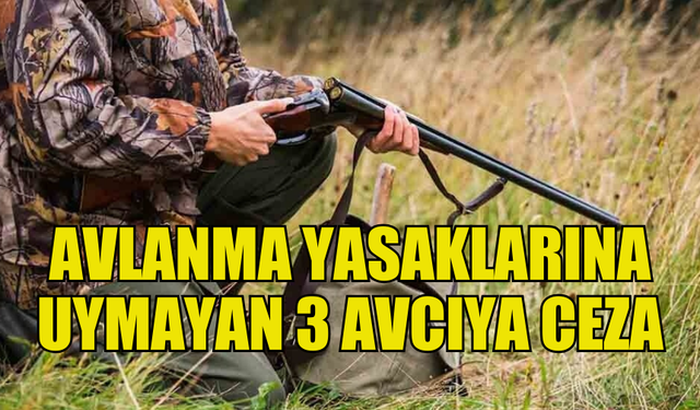 AVLANMA YASAKLARINA UYMAYAN 3 AVCIYA YASAL İŞLEM BAŞLATILDI